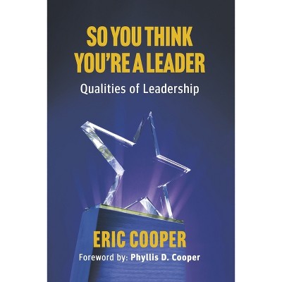 So You Think You're a Leader - Qualities of Leadership - by  Eric Cooper (Paperback)