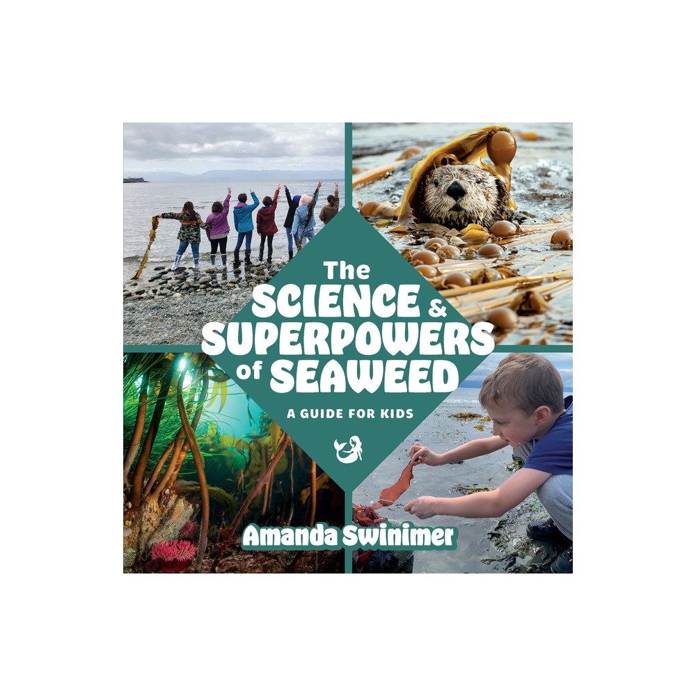 The Science and Superpowers of Seaweed - by Amanda Swinimer (Paperback)