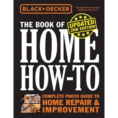 Black & Decker the Book of Home How-To, Updated 2nd Edition - by  Editors of Cool Springs Press (Paperback)
