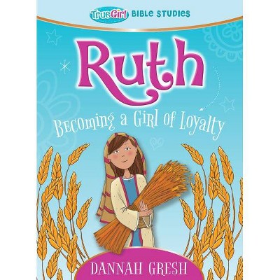 Ruth - (True Girl Bible Study) by  Dannah Gresh (Paperback)