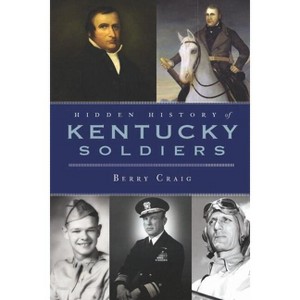 Hidden History of Kentucky Soldiers - by  Berry Craig (Paperback) - 1 of 1