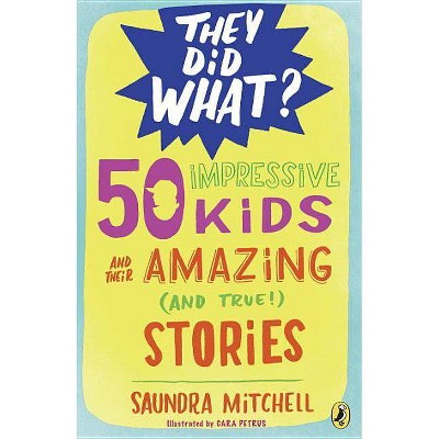 50 Impressive Kids and Their Amazing (and True!) Stories - (They Did What?) by  Saundra Mitchell (Paperback)