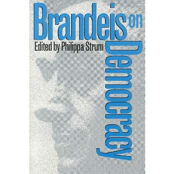 Brandeis on Democracy - (American Political Thought (University Press of Kansas)) by  Philippa Strum (Paperback)