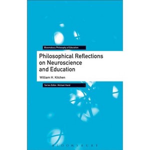 Philosophical Reflections on Neuroscience and Education - (Bloomsbury Philosophy of Education) by  William H Kitchen (Paperback) - 1 of 1