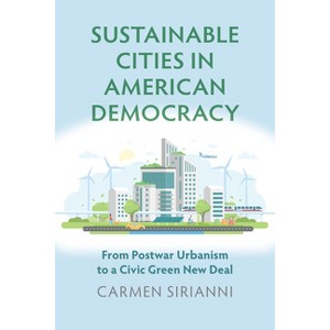 Sustainable Cities in American Democracy - (Environment and Society) by  Carmen Sirianni (Paperback) - 1 of 1