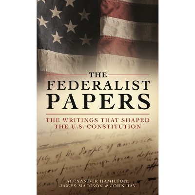 The Federalist Papers - by  Alexander Hamilton & John Jay & James Madison (Hardcover)