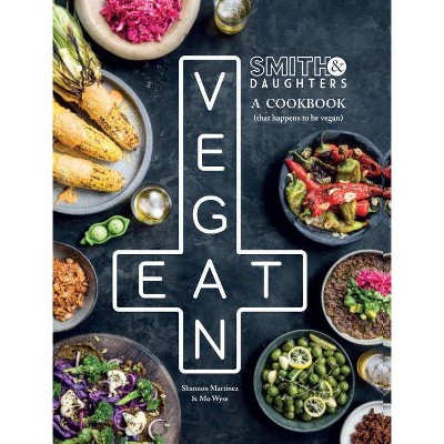 Smith & Daughters: A Cookbook (That Happens to Be Vegan) - by  Shannon Martinez & Mo Wyse (Hardcover)