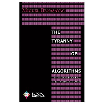 The Tyranny of Algorithms - by  Miguel Benasayag (Paperback)