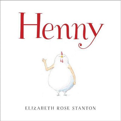 Henny - by  Elizabeth Rose Stanton (Hardcover)