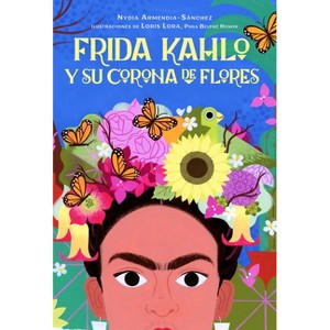 Frida Kahlo Y Su Corona de Flores / Frida Kahlo's Flower Crown - by  Nydia Armendia-Sánchez (Hardcover) - 1 of 1