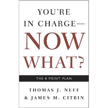 You're in Charge, Now What? - by  Thomas J Neff & James M Citrin (Paperback)