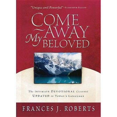 Come Away My Beloved - by  Frances J Roberts (Paperback)