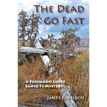 The Dead Go Fast - by  James C Wilson (Paperback)