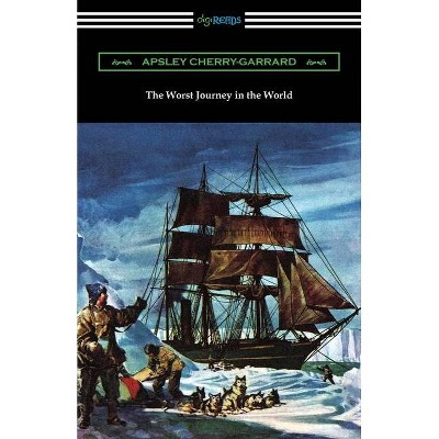 The Worst Journey in the World - by  Apsley Cherry-Garrard (Paperback)