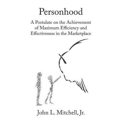 Personhood - A Postulate on the Achievement of Maximum Efficiency and Effectiveness in the Marketplace - by  John L Mitchell (Paperback)