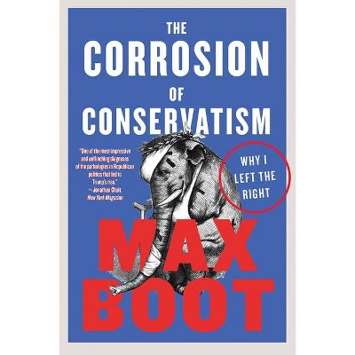 The Corrosion of Conservatism - by  Max Boot (Paperback)