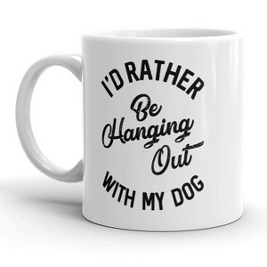 Crazy Dog T-Shirts Id Rather Be Hanging Out With My Dog Mug Funny Pet Puppy Coffee Cup - 11oz - 1 of 4