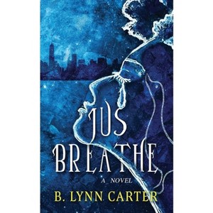 Jus Breathe - by  B Lynn Carter (Paperback) - 1 of 1