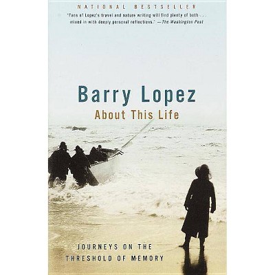 About This Life - by  Barry Lopez (Paperback)