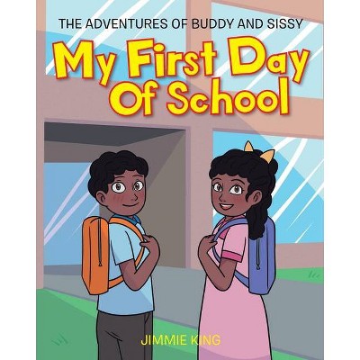 My First Day of School - (The Adventures of Buddy and Sissy) by  Jimmie King (Paperback)