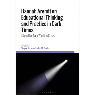 Hannah Arendt on Educational Thinking and Practice in Dark Times - by  Wayne Veck & Helen M Gunter (Paperback)