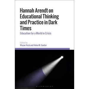 Hannah Arendt on Educational Thinking and Practice in Dark Times - by  Wayne Veck & Helen M Gunter (Paperback) - 1 of 1