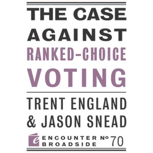 The Case Against Ranked-Choice Voting - (Encounter Broadside) by  Trent England & Jason Snead (Paperback) - 1 of 1