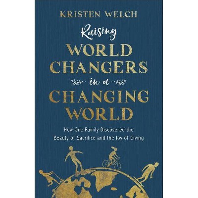 Raising World Changers in a Changing World - (Paperback)