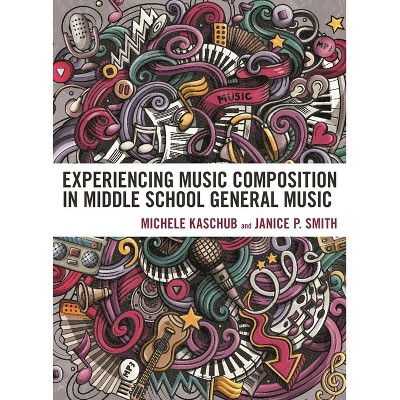 Experiencing Music Composition in Middle School General Music - by  Michele Kaschub & Janice P Smith (Paperback)
