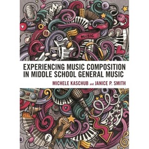 Experiencing Music Composition in Middle School General Music - by  Michele Kaschub & Janice P Smith (Paperback) - 1 of 1