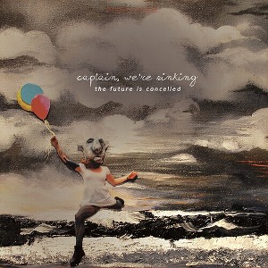 Captain We're Sinking - The Future Is Cancelled (10 Year Anniversary Edition) (Vinyl) - 1 of 1