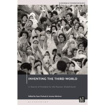 Inventing the Third World - (Histories of Internationalism) by  Jeremy Adelman & David Brydan & Gyan Prakash & Jessica Reinisch (Hardcover)