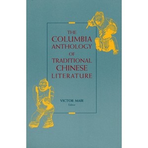 The Columbia Anthology of Traditional Chinese Literature - (Translations from the Asian Classics) by  Victor Mair (Paperback) - 1 of 1