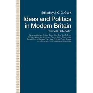 Ideas and Politics in Modern Britain - by  J C D Clark (Paperback) - 1 of 1
