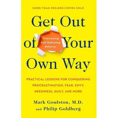 Get Out of Your Own Way - by  Mark Goulston & Philip Goldberg (Paperback)