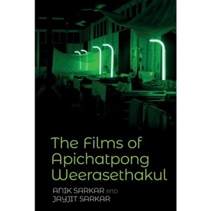 The Films of Apichatpong Weerasethakul - by  Anik Sarkar & Jayjit Sarkar (Hardcover) - 1 of 1