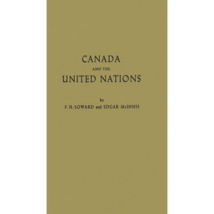 Canada and the United Nations - by  Frederic Hubert Soward & Edgar And Others McInnis & Unknown (Hardcover) - 1 of 1