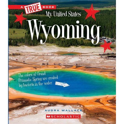 Wyoming (a True Book: My United States) - (A True Book: My United States) by  Audra Wallace (Paperback)