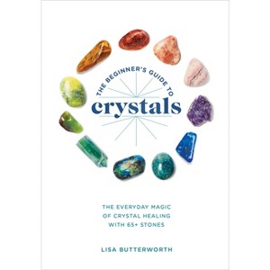 The Beginner's Guide to Crystals - by  Lisa Butterworth (Paperback) - 1 of 1