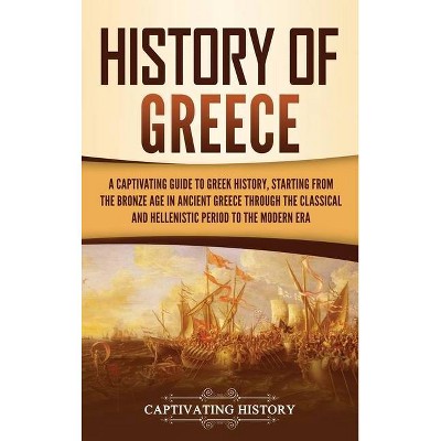 History of Greece - by  Captivating History (Hardcover)