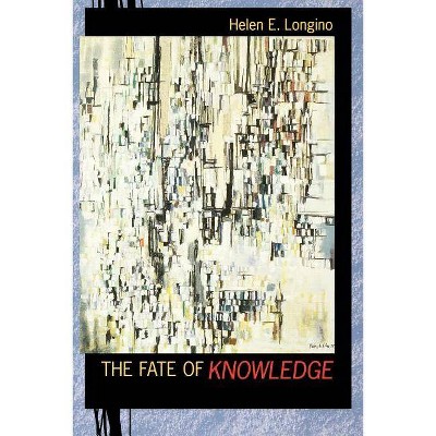 The the Fate of Knowledge - by  Helen E Longino (Paperback)