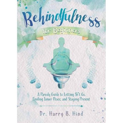 Behindfulness for Beginners - (Illustrated Bathroom Books) by  Harry B Hind (Hardcover)