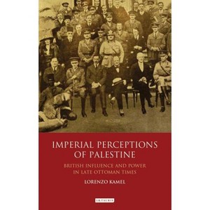 Imperial Perceptions of Palestine - (Library of Middle East History) by  Lorenzo Kamel (Paperback) - 1 of 1