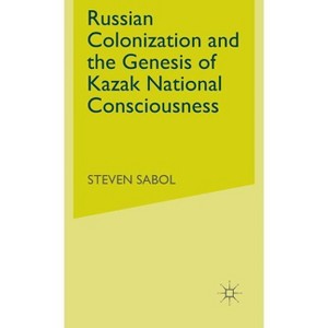 Russian Colonization and the Genesis of Kazak National Consciousness - by  S Sabol (Hardcover) - 1 of 1