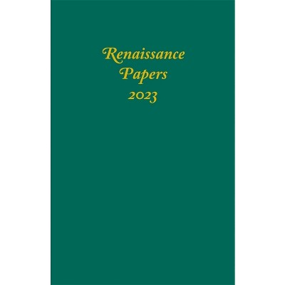 Renaissance Papers 2023 - by  James M Pearce & Lisandra Estevez (Hardcover)