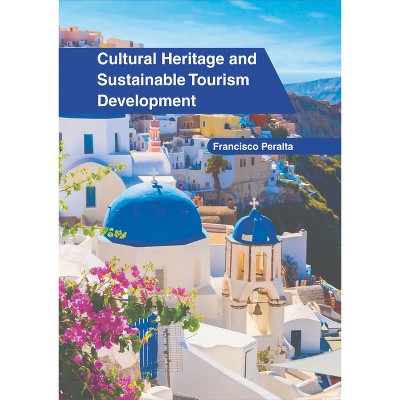 Cultural Heritage and Sustainable Tourism Development - by  Francisco Peralta (Hardcover)