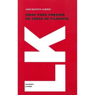 Ideas Para Presidir Un Curso de Filosofía - (Pensamiento) by  Juan Bautista Alberdi (Paperback)