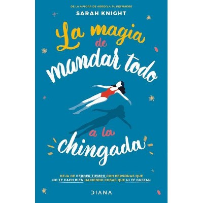 La Magia de Mandar Todo a la Chingada - by  Sarah Knight (Paperback)