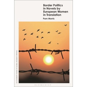 Border Politics in Novels by European Women in Translation - (Bloomsbury Studies in Global Women's Writing) by  Pam Morris (Hardcover) - 1 of 1