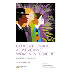 Gendered Online Abuse Against Women in Public Life - (Feminist Developments in Violence and Abuse) by  Susan Watson (Paperback) - 1 of 1